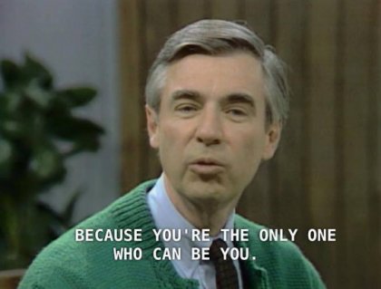 mr rogers because you're the only you